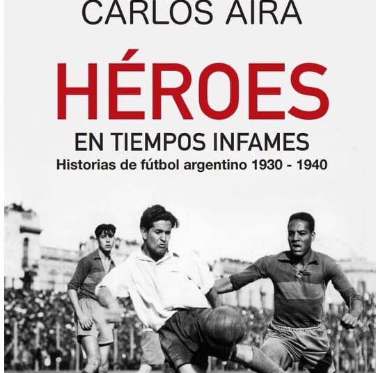 Héroes en Tiempos Infames. Un libro imprescindible sobre la historia del fútbol argentino
